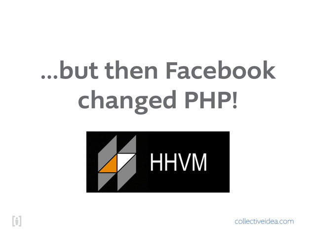 collectiveidea.com
…but then Facebook
changed PHP!
