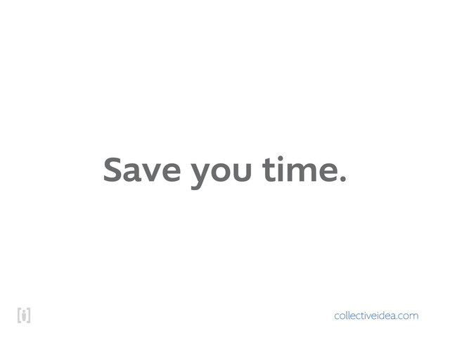 collectiveidea.com
Save you time.
