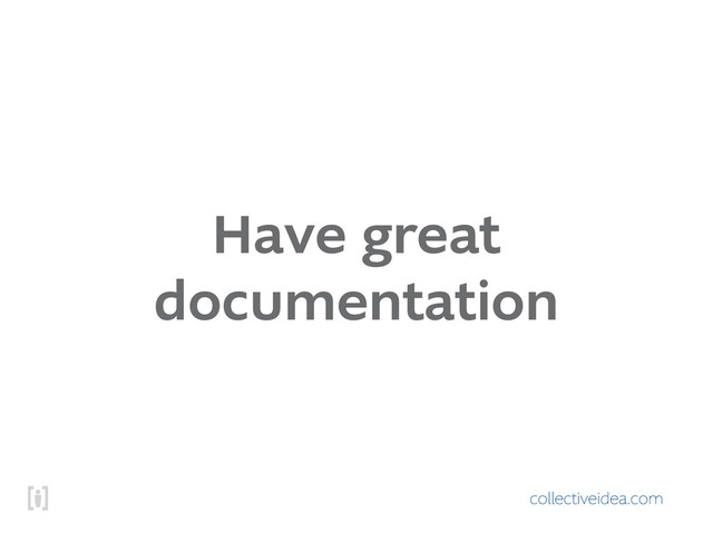 collectiveidea.com
Have great
documentation
