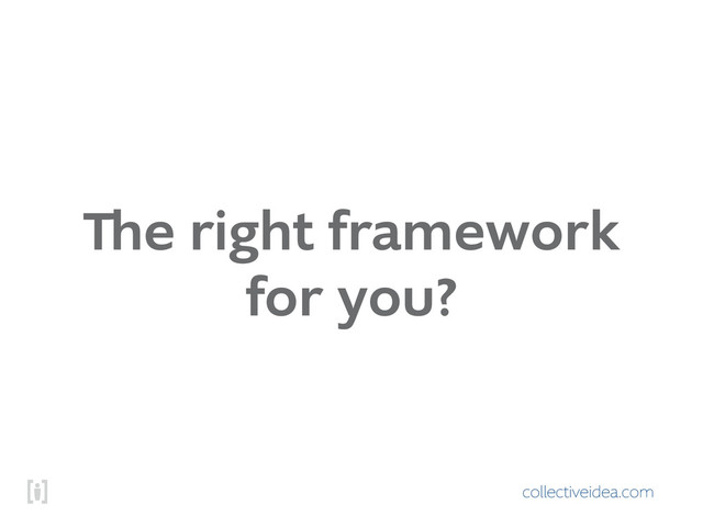 collectiveidea.com
The right framework
for you?
