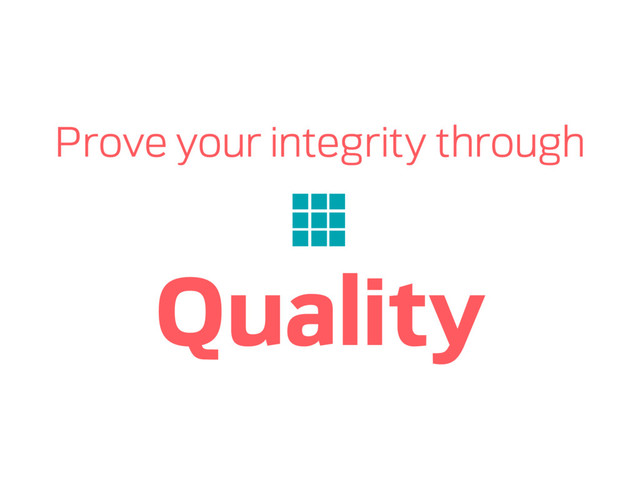 Prove your integrity through
Quality
