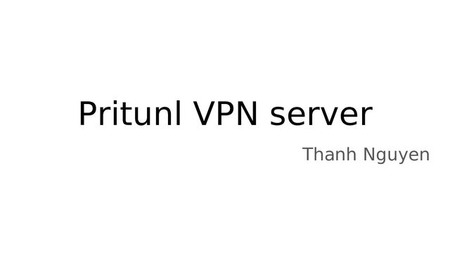 Pritunl VPN server
Thanh Nguyen
