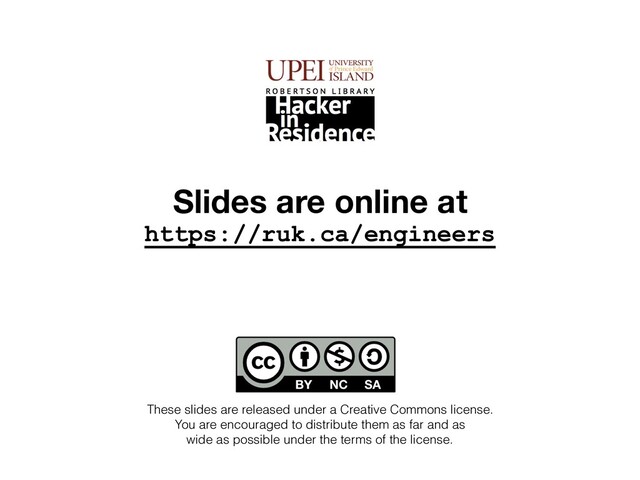 Slides are online at
https://ruk.ca/engineers
These slides are released under a Creative Commons license.
You are encouraged to distribute them as far and as  
wide as possible under the terms of the license.
