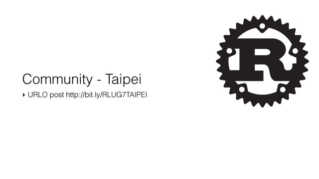 Community - Taipei
‣ URLO post http://bit.ly/RLUG7TAIPEI
