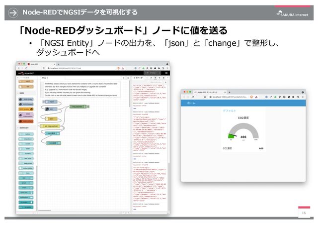 Node-REDでNGSIデータを可視化する
「Node-REDダッシュボード」ノードに値を送る
• 「NGSI Entity」ノードの出⼒を、「json」と「change」で整形し、
ダッシュボードへ
16

