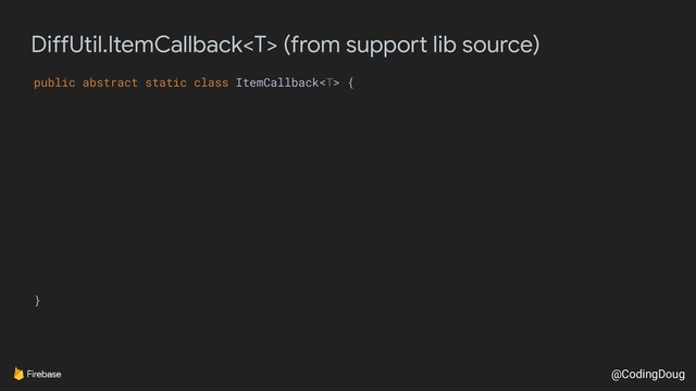 @CodingDoug
DiffUtil.ItemCallback (from support lib source)
public abstract static class ItemCallback {
}
