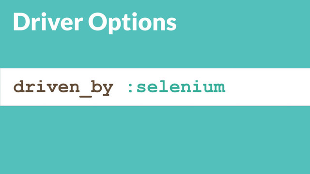 driven_by :selenium
Driver Options
