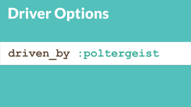 driven_by :poltergeist
Driver Options
