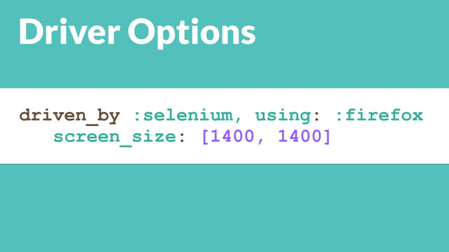 Driver Options
driven_by :selenium, using: :firefox 
screen_size: [1400, 1400]
