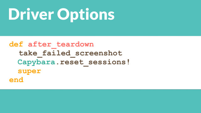 def after_teardown
take_failed_screenshot
Capybara.reset_sessions!
super
end
Driver Options

