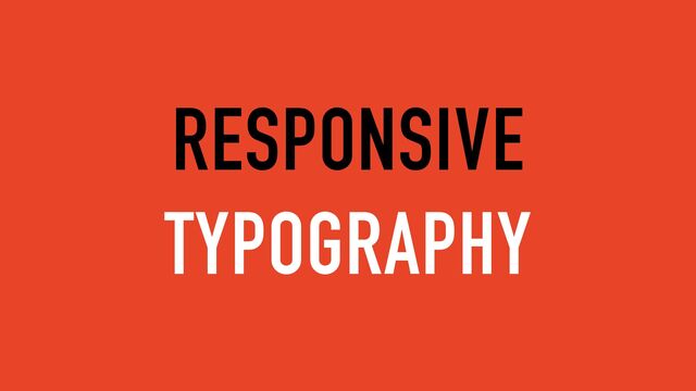 RESPONSIVE
TYPOGRAPHY
