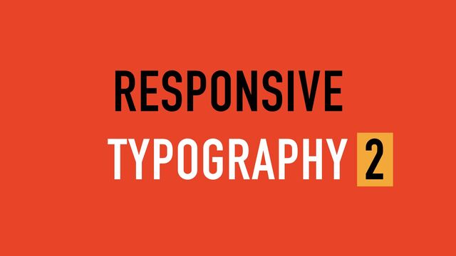 RESPONSIVE
TYPOGRAPHY 2

