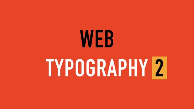 WEB
TYPOGRAPHY 2
