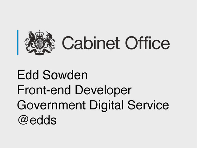 Edd Sowden
Front-end Developer
Government Digital Service
@edds
