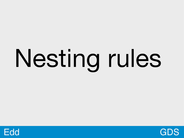 GDS
Edd
Nesting rules
