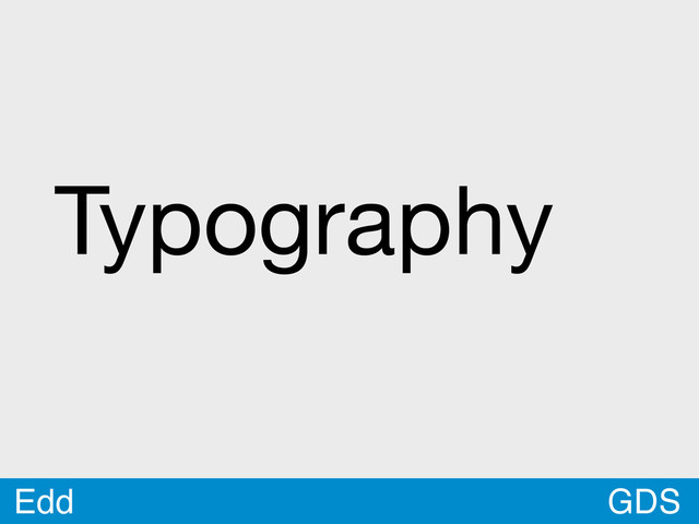 GDS
Edd
Typography
