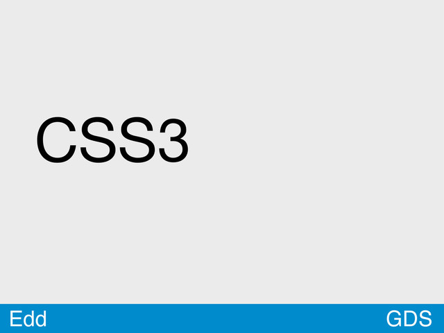 GDS
Edd
CSS3
