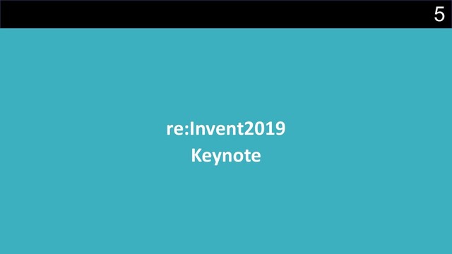 5
re:Invent2019
Keynote
