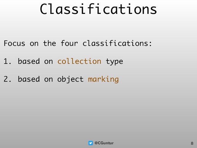 @CGuntur
Classifications
Focus on the four classifications:
1. based on collection type
2. based on object marking
8

