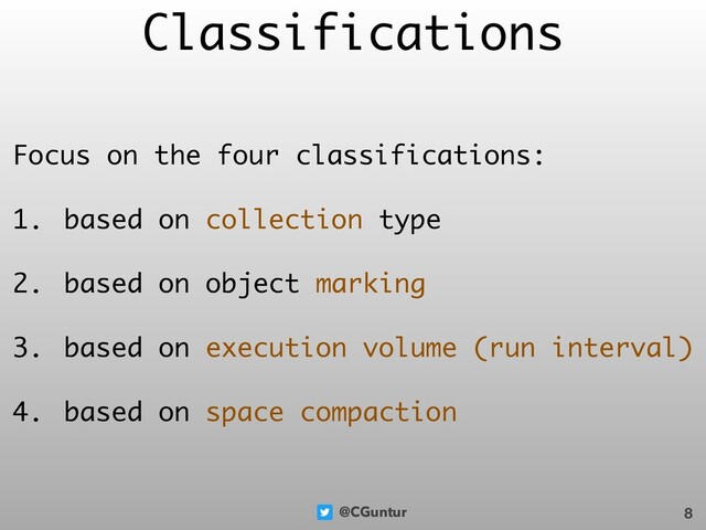 @CGuntur
Classifications
Focus on the four classifications:
1. based on collection type
2. based on object marking
3. based on execution volume (run interval)
4. based on space compaction
8

