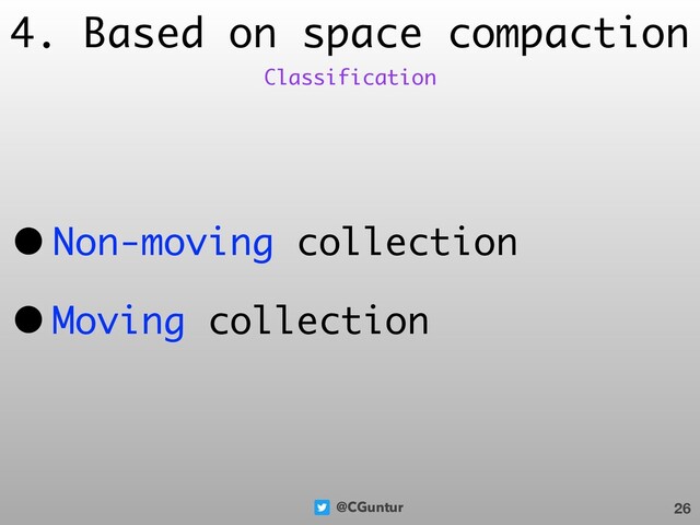 @CGuntur
4. Based on space compaction
• Non-moving collection
• Moving collection
26
Classification

