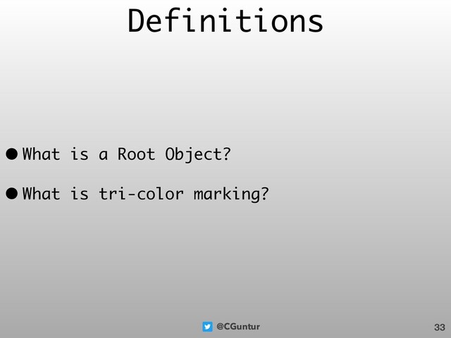 @CGuntur
Definitions
• What is a Root Object?
• What is tri-color marking?
33
