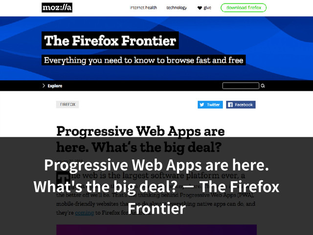 Progressive Web Apps are here.
What's the big deal? − The Firefox
Frontier
