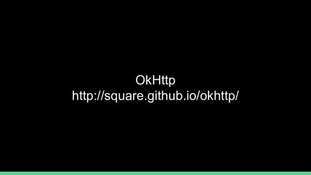 OkHttp
http://square.github.io/okhttp/
