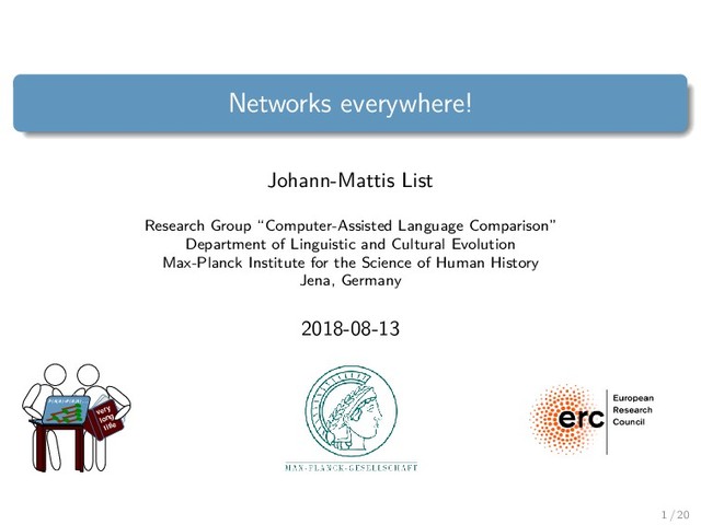 Networks everywhere!
Johann-Mattis List
Research Group “Computer-Assisted Language Comparison”
Department of Linguistic and Cultural Evolution
Max-Planck Institute for the Science of Human History
Jena, Germany
2018-08-13
very
long
title
P(A|B)=P(B|A)...
1 / 20

