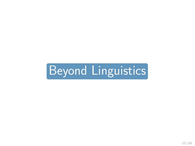 Beyond Linguistics
13 / 20
