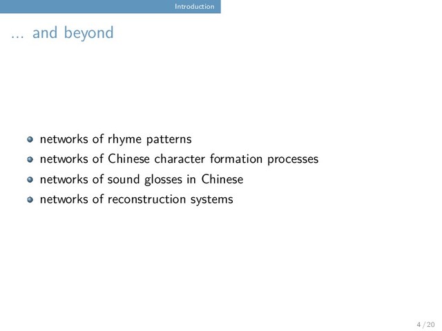 Introduction
... and beyond
networks of rhyme patterns
networks of Chinese character formation processes
networks of sound glosses in Chinese
networks of reconstruction systems
4 / 20
