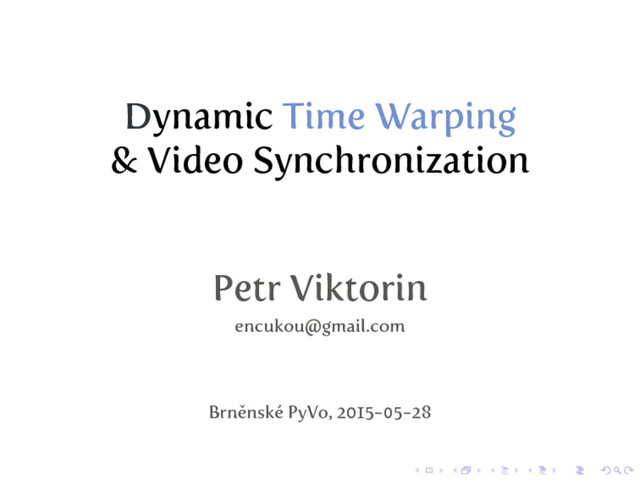 Dynamic Time Warping
& Video Synchronization
Petr Viktorin
encukou@gmail.com
Brněnské PyVo, 2015-05-28
