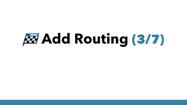 Add Routing (3/7)
