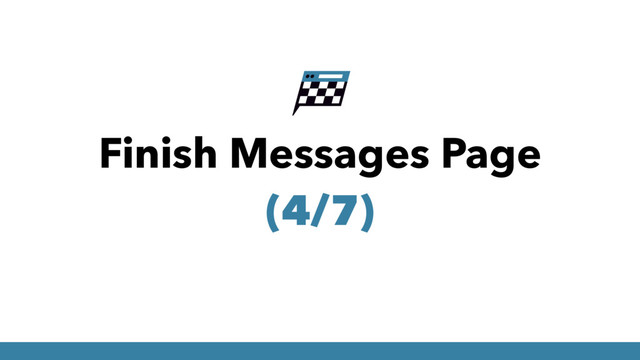 Finish Messages Page
(4/7)
