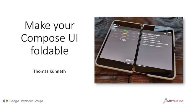 Make your
Compose UI
foldable
Thomas Künneth
