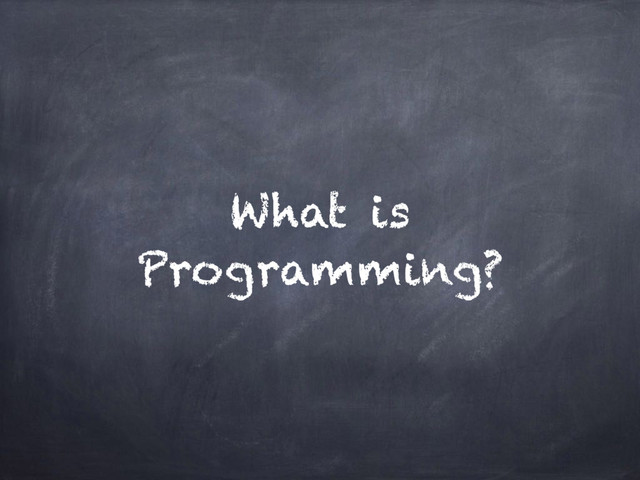 What is
Programming?
