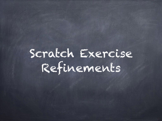 Scratch Exercise
Refinements
