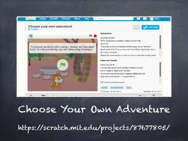 Choose Your Own Adventure
https:/
/scratch.mit.edu/projects/87677805/
