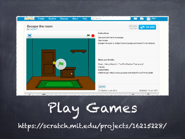 Play Games
https:/
/scratch.mit.edu/projects/16215228/
