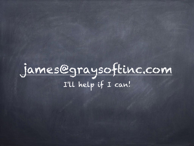 james@graysoftinc.com
I'll help if I can!
