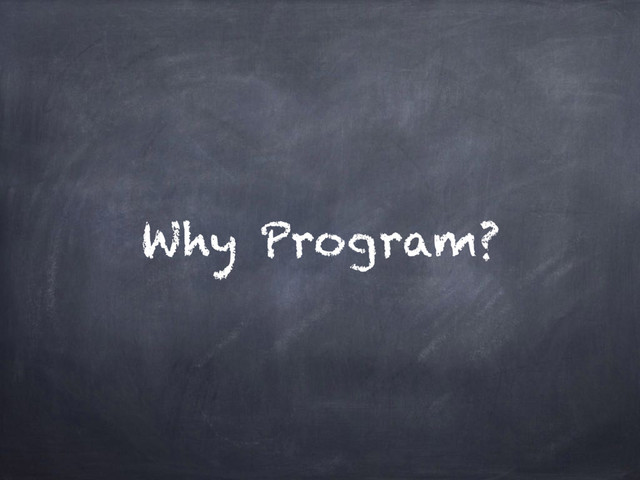 Why Program?
