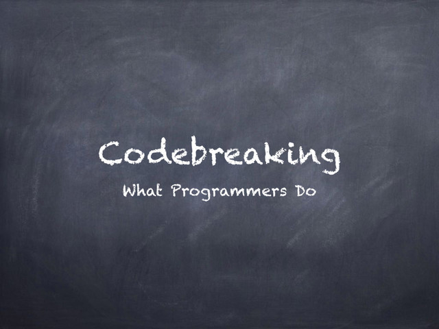 Codebreaking
What Programmers Do
