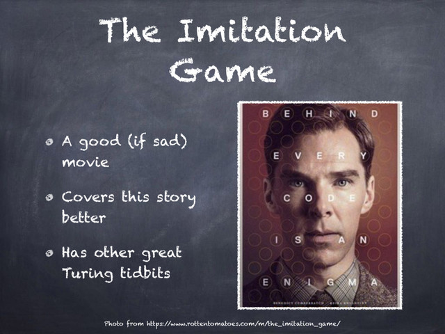 The Imitation
Game
A good (if sad)
movie
Covers this story
better
Has other great
Turing tidbits
Photo from https:/
/www.rottentomatoes.com/m/the_imitation_game/
