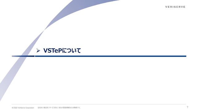 © 2022 VeriServe Corporation 会社名・製品名・サービス名は、各社の登録商標または商標です。 7
➢ VSTePについて

