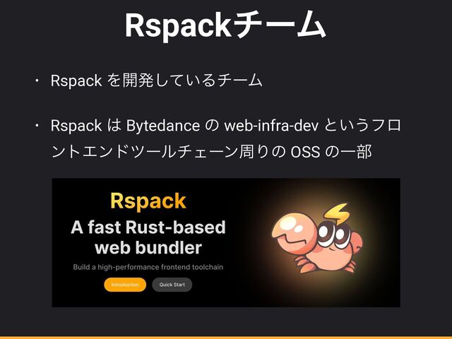 RspackνʔϜ
• Rspack Λ։ൃ͍ͯ͠ΔνʔϜ


• Rspack ͸ Bytedance ͷ web-infra-dev ͱ͍͏ϑϩ
ϯτΤϯυπʔϧνΣʔϯपΓͷ OSS ͷҰ෦
