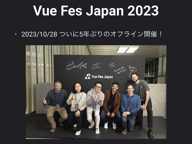 • 2023/10/28 ͍ͭʹ5೥ͿΓͷΦϑϥΠϯ։࠵ʂ
Vue Fes Japan 2023
