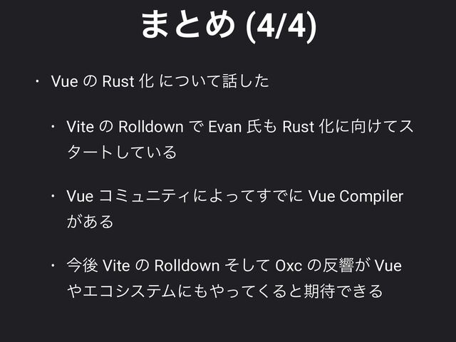 ·ͱΊ (4/4)
• Vue ͷ Rust Խ ʹ͍ͭͯ࿩ͨ͠


• Vite ͷ Rolldown Ͱ Evan ࢯ΋ Rust Խʹ޲͚ͯε
λʔτ͍ͯ͠Δ


• Vue ίϛϡχςΟʹΑͬͯ͢Ͱʹ Vue Compiler
͕͋Δ


• ࠓޙ Vite ͷ Rolldown ͦͯ͠ Oxc ͷ൓ڹ͕ Vue
΍ΤίγεςϜʹ΋΍ͬͯ͘Δͱظ଴Ͱ͖Δ
