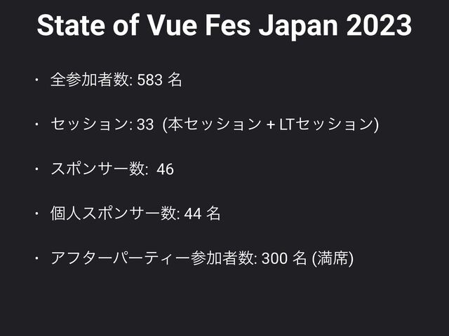 State of Vue Fes Japan 2023
• શࢀՃऀ਺: 583 ໊


• ηογϣϯ: 33 (ຊηογϣϯ + LTηογϣϯ)


• εϙϯαʔ਺: 46


• ݸਓεϙϯαʔ਺: 44 ໊


• ΞϑλʔύʔςΟʔࢀՃऀ਺: 300 ໊ (ຬ੮)
