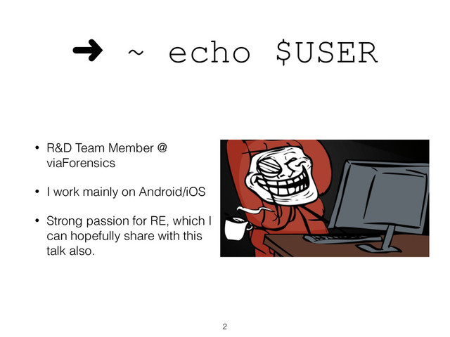 ➜ ~ echo $USER
• R&D Team Member @
viaForensics
• I work mainly on Android/iOS
• Strong passion for RE, which I
can hopefully share with this
talk also.
2
