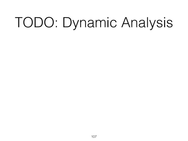 TODO: Dynamic Analysis
107
